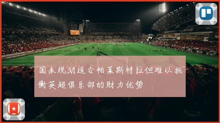 国米规划适合帕莱斯特拉但难以抗衡英超俱乐部的财力优势