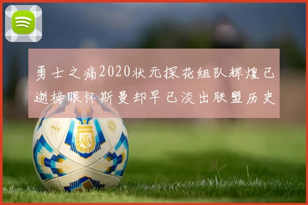 勇士之痛2020状元探花组队辉煌已逝榜眼怀斯曼却早已淡出联盟历史舞台